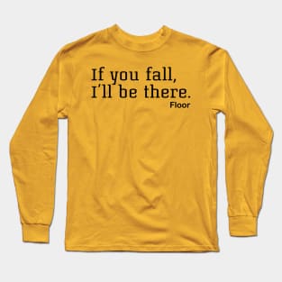 If You Fall, I'll Be There. Floor Long Sleeve T-Shirt